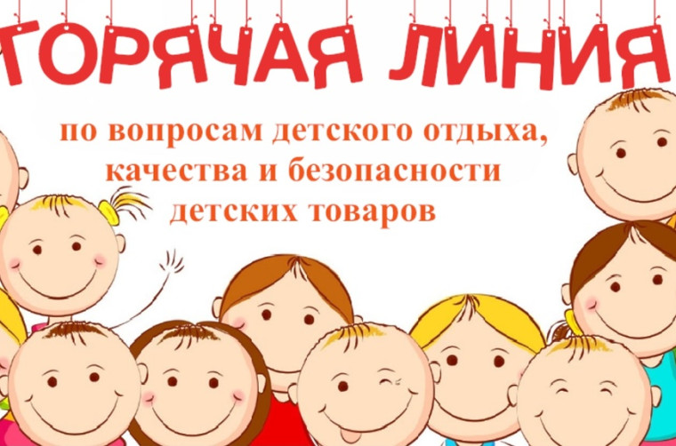 «Горячая» линия по вопросам детского отдыха, качества и безопасности детских товаров.
